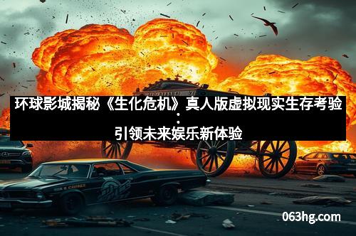 环球影城揭秘《生化危机》真人版虚拟现实生存考验：引领未来娱乐新体验